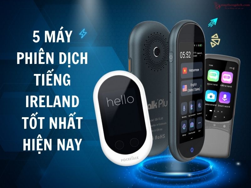 5 máy phiên dịch tiếng Ireland tốt nhất hiện nay